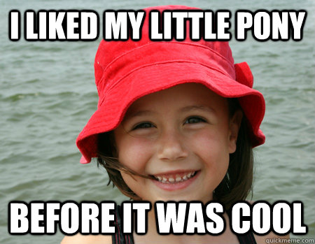 I liked My little pony  before it was cool - I liked My little pony  before it was cool  Hipster 5-year-old