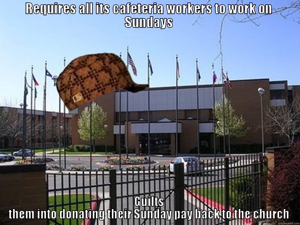 REQUIRES ALL ITS CAFETERIA WORKERS TO WORK ON SUNDAYS GUILTS THEM INTO DONATING THEIR SUNDAY PAY BACK TO THE CHURCH Misc