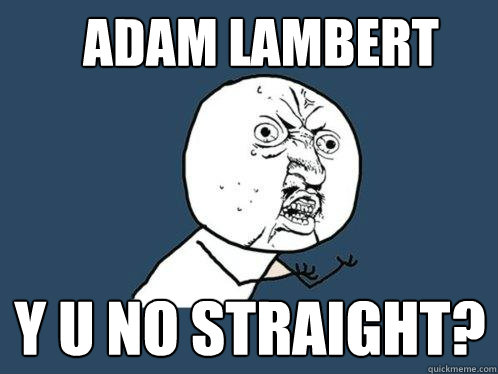adam lambert y u no straight?  Y U No