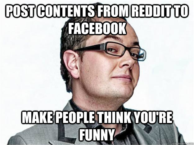 post contents from reddit to facebook make people think you're funny  