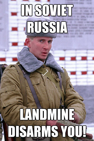 In Soviet russia  landmine disarms you!  Jakucha