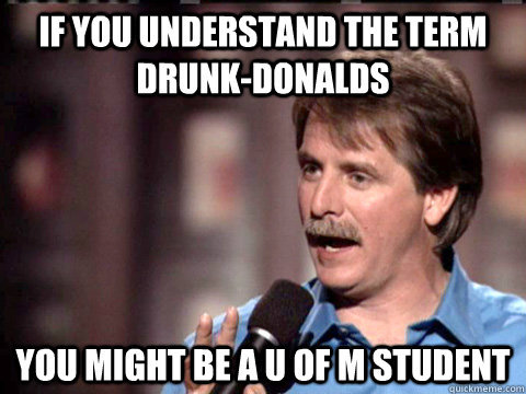 If You Understand the Term Drunk-Donalds You Might Be A U of M Student  