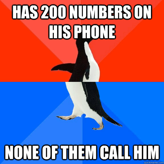 has 200 numbers on his phone none of them call him  Socially Awesome Awkward Penguin