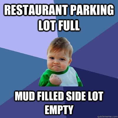 Restaurant parking lot full Mud filled side lot empty  Success Kid