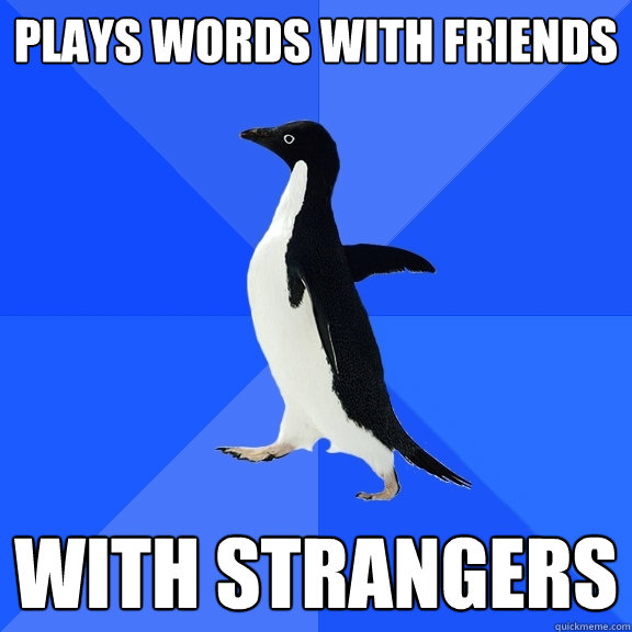 Plays Words with Friends With Strangers  Socially Awkward Penguin