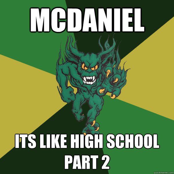 McDaniel its like high school part 2  Green Terror