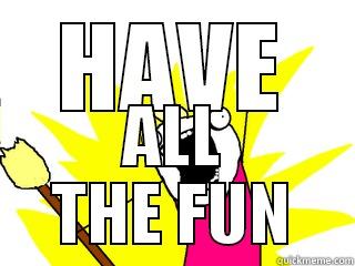 HAVE ALL THE FUN All The Things