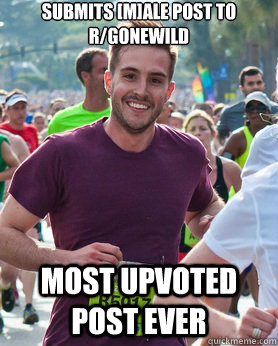 Submits [M]ale post to r/gonewild most Upvoted post ever  Ridiculously photogenic guy