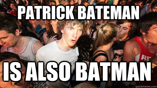 Patrick Bateman is also Batman  Sudden Clarity Clarence