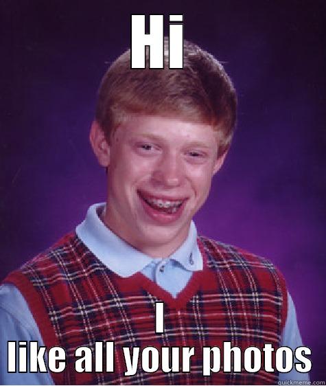 HI I LIKE ALL YOUR PHOTOS Bad Luck Brian