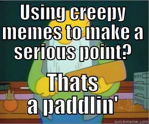 USING CREEPY MEMES TO MAKE A SERIOUS POINT? THATS A PADDLIN' Paddlin Jasper