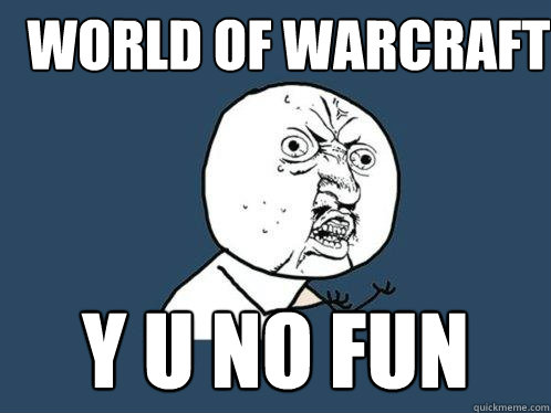 world of warcraft y u no fun  Y U No