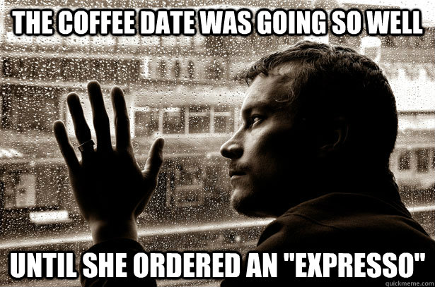 The Coffee Date Was Going So Well Until She Ordered An expresso 