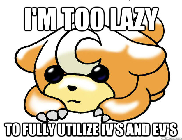 I'm too lazy to fully utilize iv's and ev's  Confession Teddiursa