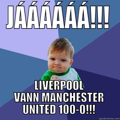 JÁÁÁÁÁÁ!!! LIVERPOOL VANN MANCHESTER UNITED 100-0!!! Success Kid