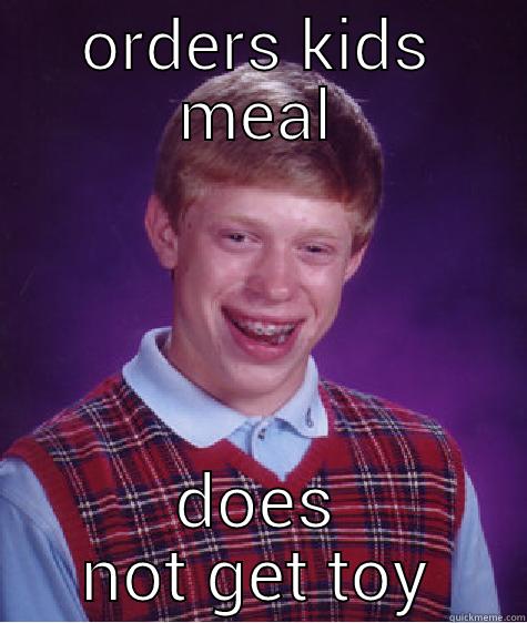 ORDERS KIDS MEAL DOES NOT GET TOY Bad Luck Brian