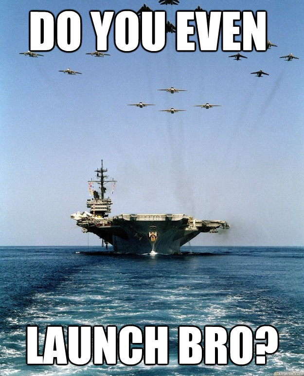 Launch bro? do you even  MURICA
