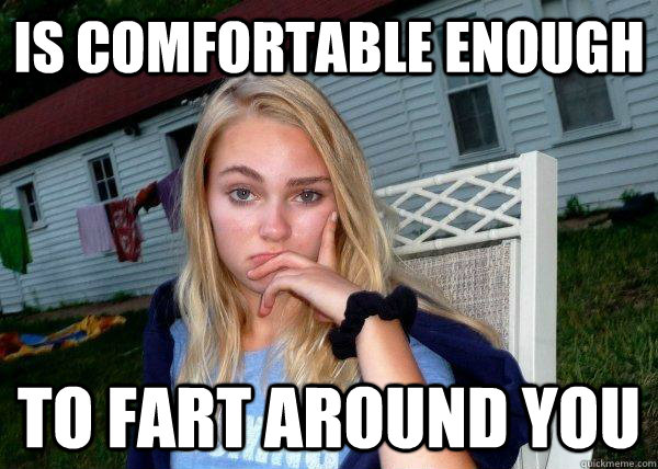 is comfortable enough to fart around you  Long Term Girlfriend