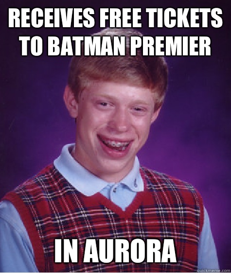 Receives free tickets to batman premier in aurora  Bad Luck Brian