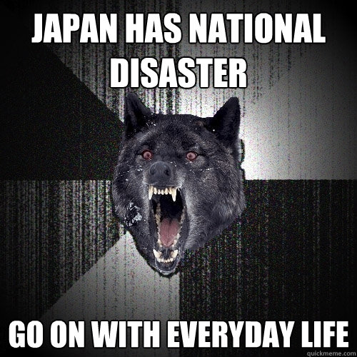 Japan has national disaster go on with everyday life  Insanity Wolf