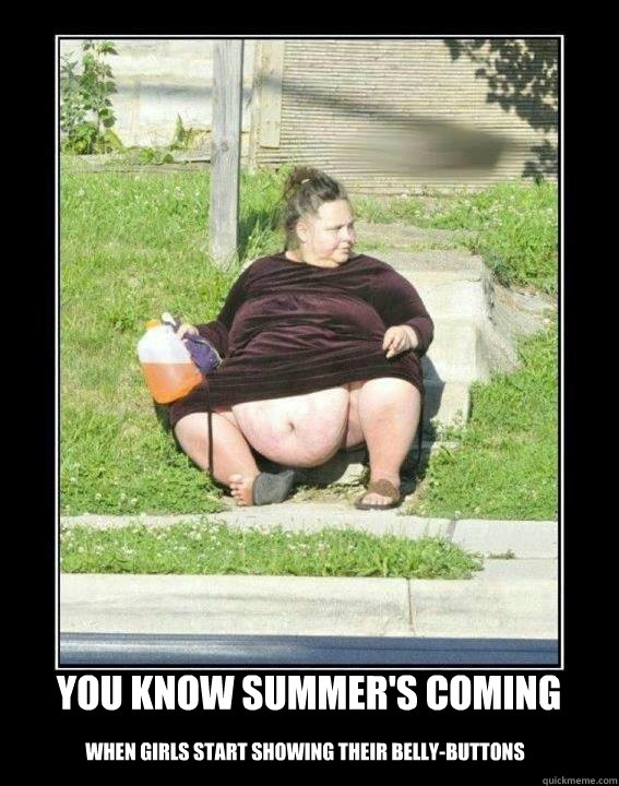 when girls start showing their belly-buttons you know summer's coming - when girls start showing their belly-buttons you know summer's coming  summers coming