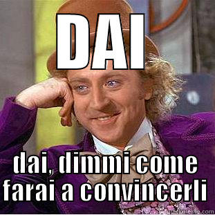 DAI DAI, DIMMI COME FARAI A CONVINCERLI Condescending Wonka