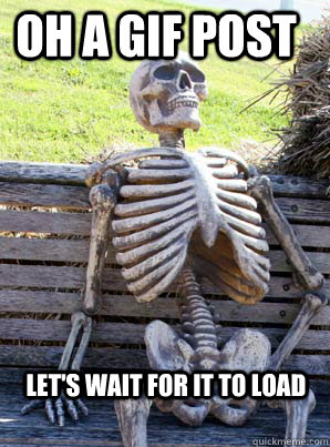 Oh a gif post Let'S wait for it to load - Oh a gif post Let'S wait for it to load  its about time skeleton