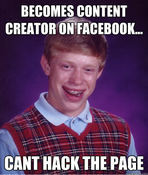 Becomes content creator on facebook... CANT HACK THE PAGE   Bad Luck Brian