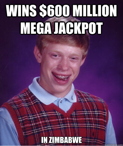 wins $600 million mega jackpot in zimbabwe  Bad Luck Brian