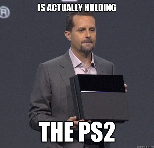 IS actually holding the ps2 - IS actually holding the ps2  Sad PS4 Meme