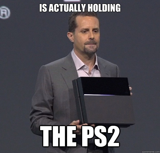 IS actually holding the ps2  Sad PS4 Meme