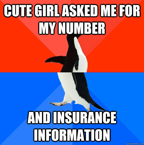 cute girl asked me for my number and insurance information  Socially Awesome Awkward Penguin