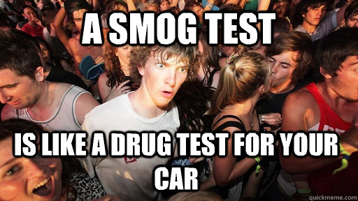 a smog test is like a drug test for your car  - a smog test is like a drug test for your car   Sudden Clarity Clarence