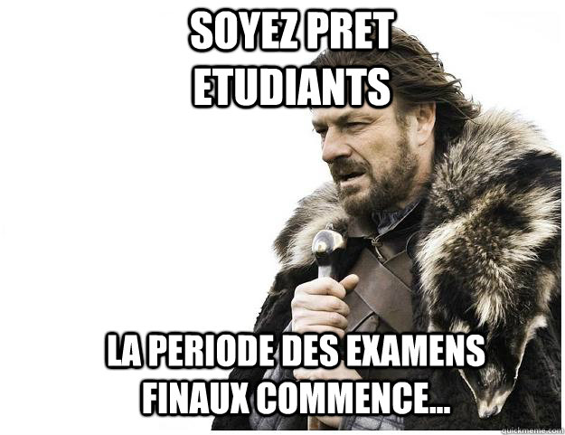 soyez pret etudiants La periode des examens finaux commence...  Imminent Ned