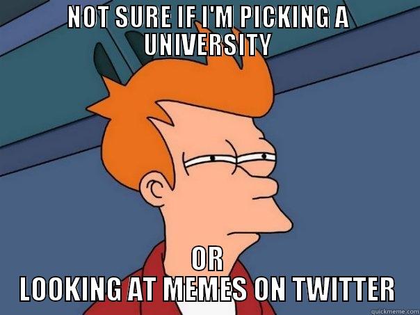 NOT SURE IF I'M PICKING A UNIVERSITY OR LOOKING AT MEMES ON TWITTER Futurama Fry