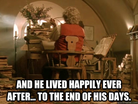  And he lived happily ever after... to the end of his days. -  And he lived happily ever after... to the end of his days.  Misc