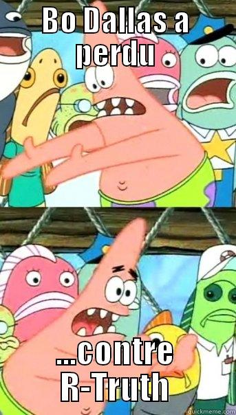 BO DALLAS A PERDU ...CONTRE R-TRUTH Push it somewhere else Patrick