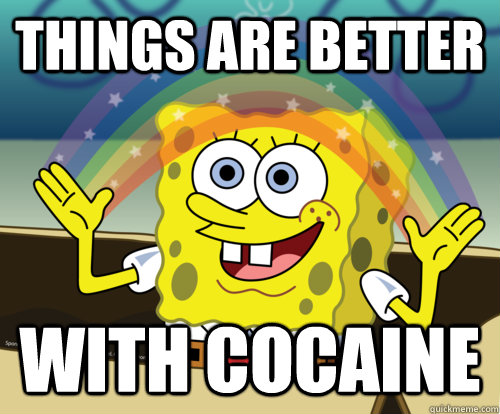 things are better with cocaine  Spongebob rainbow