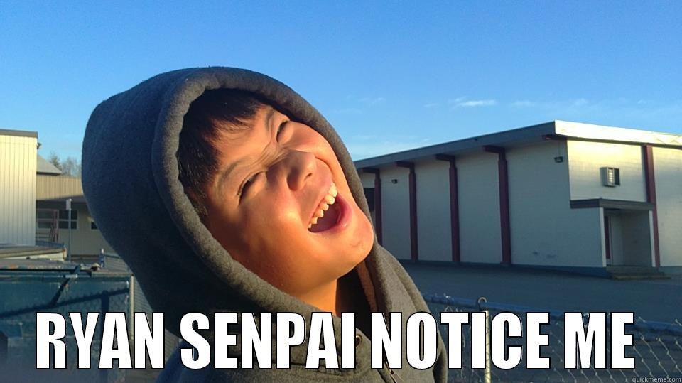 RYAN SENPAI NOTICE ME Misc