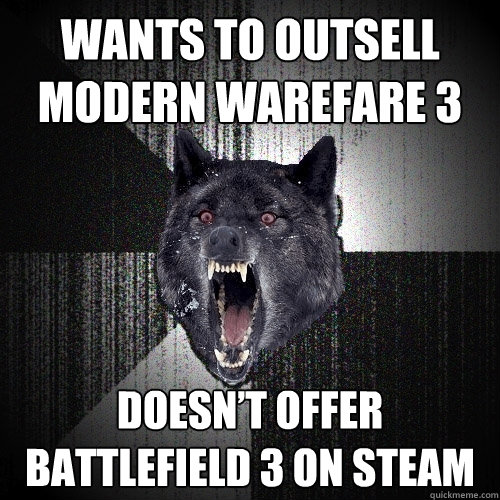 wants to outsell modern warefare 3 doesn’t offer battlefield 3 on steam  Insanity Wolf