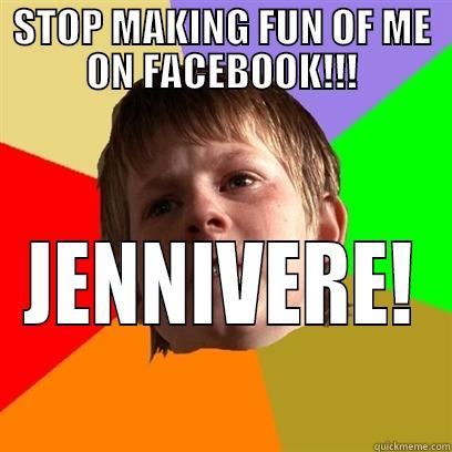 STOP MAKING FUN OF ME ON FACEBOOK!!! JENNIVERE! Angry School Boy