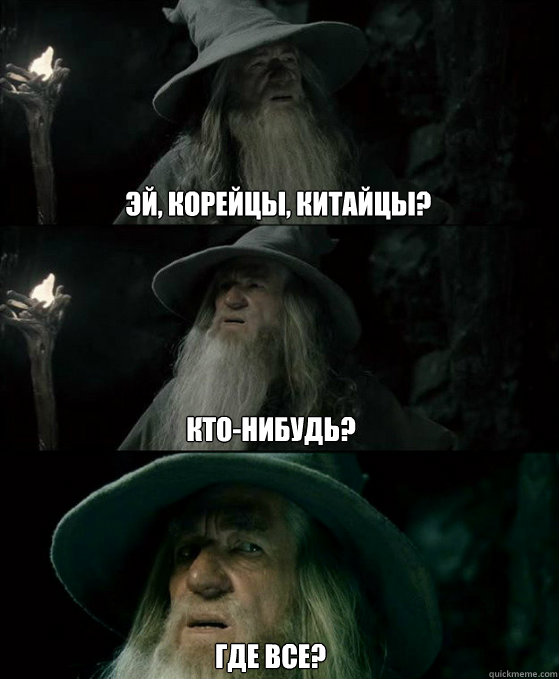Эй, корейцы, китайцы? Где все? кто-нибудь?  Confused Gandalf