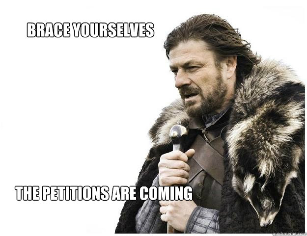     Brace yourselves







the petitions are coming  Imminent Ned