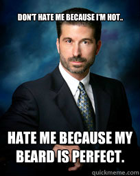 Don't hate me because I'm hot.. Hate me because my beard is PERFECT.  