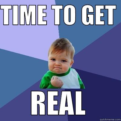 TIME TO GET  REAL Success Kid