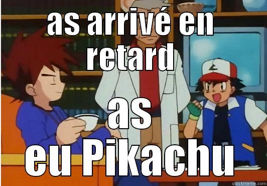 AS ARRIVÉ EN RETARD AS EU PIKACHU Misc