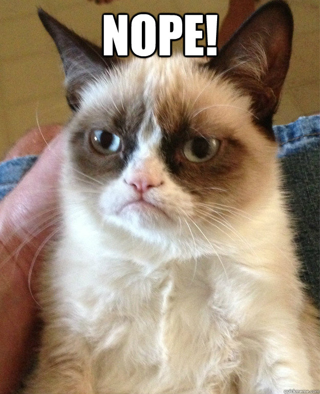 NOPE!  - NOPE!   Grumpy Cat