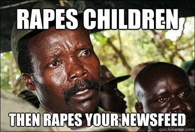 rapes children then rapes your newsfeed  Kony