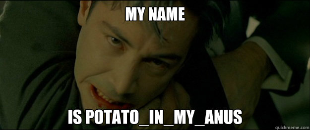 my name is potato_in_my_anus  angry neo