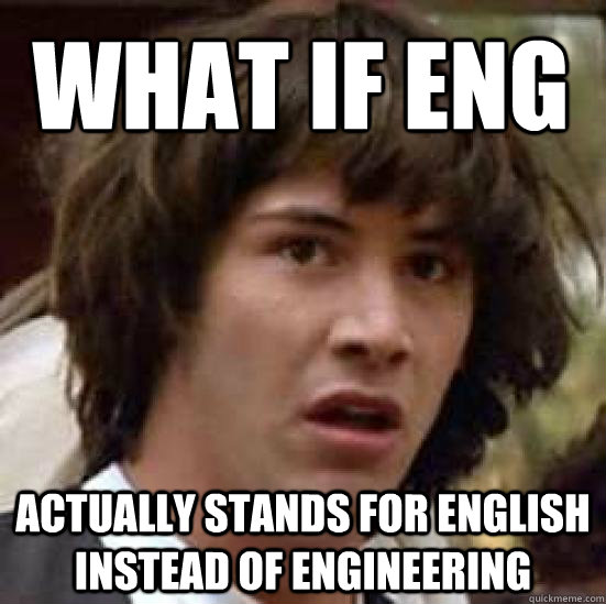 What if eng actually stands for english instead of engineering  conspiracy keanu